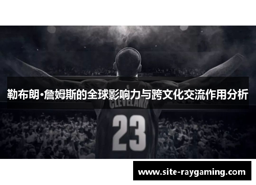 勒布朗·詹姆斯的全球影响力与跨文化交流作用分析