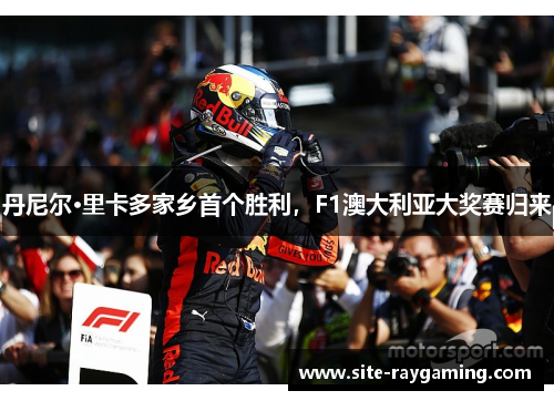 丹尼尔·里卡多家乡首个胜利，F1澳大利亚大奖赛归来