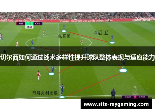 切尔西如何通过战术多样性提升球队整体表现与适应能力