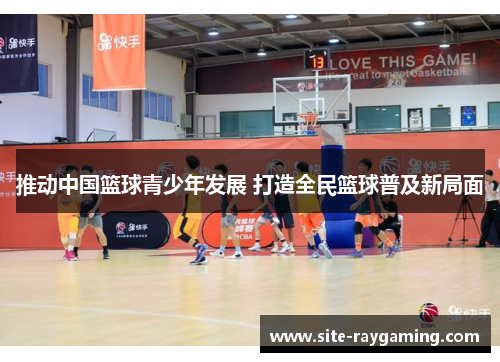 推动中国篮球青少年发展 打造全民篮球普及新局面