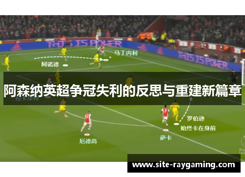 阿森纳英超争冠失利的反思与重建新篇章