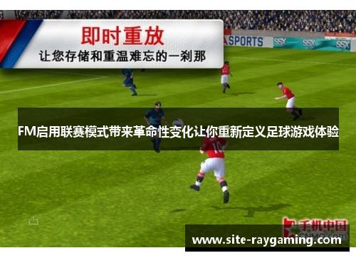 FM启用联赛模式带来革命性变化让你重新定义足球游戏体验