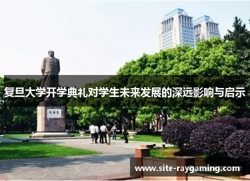 复旦大学开学典礼对学生未来发展的深远影响与启示